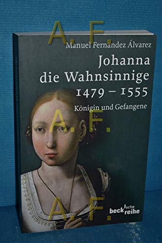 Johanna die Wahnsinnige 1479 - 1555: Königin und Gefangene